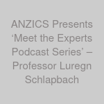 ANZICS Presents ‘Meet the Experts Podcast Series’ – Professor Luregn Schlapbach